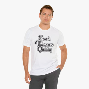 Good Things are Coming - Inspirational T Shirt